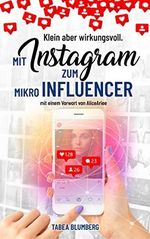 Klein aber wirkungsvoll - Mit Instagram zum Mikroinfluencer: mit einem Vorwort von AliceAriee Cover des Buches Klein aber wirkungsvoll - Mit Instagram zum Mikroinfluencer: mit einem Vorwort von AliceAriee (ISBN: B08BPKWP8V)