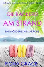 Die Bäckerei am Strand: Eine mörderische Makrone (Ein Cozy-Krimi aus der Bäckerei am Strand – Band 2) Cover des Buches Die Bäckerei am Strand: Eine mörderische Makrone (Ein Cozy-Krimi aus der Bäckerei am Strand – Band 2) (ISBN: B08CBP8L8Y)