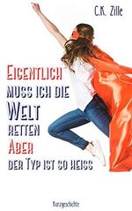 Eigentlich muss ich die Welt retten, aber der Typ ist so heiss: Eine verrückt, fantastische Kurzgeschichte Cover des Buches Eigentlich muss ich die Welt retten, aber der Typ ist so heiss: Eine verrückt, fantastische Kurzgeschichte (ISBN: B08CRHDZ1C)