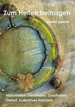 Zur Heilung beitragen: Naturheilen, Fernheilen, Geistheilen, Gebet, kollektives Handeln Cover des Buches Zur Heilung beitragen: Naturheilen, Fernheilen, Geistheilen, Gebet, kollektives Handeln (ISBN: B08DBMQPQH)