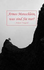 Armes Menschlein, was sind Sie nur? Cover des Buches Armes Menschlein, was sind Sie nur? (ISBN: B08FYGZ3SV)