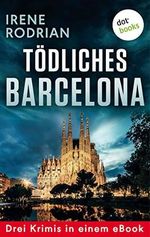 Tödliches Barcelona - Drei Krimis in einem eBook: "Schöner sterben in Barcelona", "Das dunkle Netz von Barcelona" und "Lautlos morden in Barcelona" Cover des Buches Tödliches Barcelona - Drei Krimis in einem eBook: "Schöner sterben in Barcelona", "Das dunkle Netz von Barcelona" und "Lautlos morden in Barcelona" (ISBN: B08GKTYNGH)