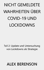 Nicht gemeldete Wahrheiten über COVID-19 und Lockdowns: Teil 2: Update und Untersuchung von Lockdowns als Strategie Cover des Buches Nicht gemeldete Wahrheiten über COVID-19 und Lockdowns: Teil 2: Update und Untersuchung von Lockdowns als Strategie (ISBN: B08H5HTM7Z)
