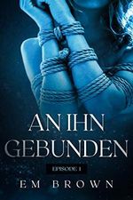 AN IHN GEBUNDEN - EPISODE 1: Eine internationale Milliardärsromanze Cover des Buches AN IHN GEBUNDEN - EPISODE 1: Eine internationale Milliardärsromanze (ISBN: B08HMB8PFD)
