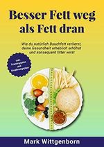 BESSER FETT WEG ALS FETT DRAN: Wie du natürlich Bauchfett verlierst, deine Gesundheit erheblich erhöhst und konsequent fitter wirst Cover des Buches BESSER FETT WEG ALS FETT DRAN: Wie du natürlich Bauchfett verlierst, deine Gesundheit erheblich erhöhst und konsequent fitter wirst (ISBN: B08JNF5PRB)
