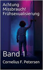 Achtung Missbrauch! Frühsexualisierung: Band 1 Cover des Buches Achtung Missbrauch! Frühsexualisierung: Band 1 (ISBN: B08LZYGWM3)