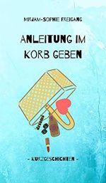 Anleitung im Korb geben: Kurzgeschichten Cover des Buches Anleitung im Korb geben: Kurzgeschichten (ISBN: B08M5PQP92)