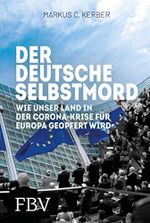 Der deutsche Selbstmord: Wie unser Land in der Corona-Krise für Europa geopfert wird Cover des Buches Der deutsche Selbstmord: Wie unser Land in der Corona-Krise für Europa geopfert wird (ISBN: B08PZ6JVTR)