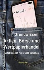 Grundwissen - Aktien, Börse und Wertpapierhandel: Jetzt lege ich mein Geld selbst an Cover des Buches Grundwissen - Aktien, Börse und Wertpapierhandel: Jetzt lege ich mein Geld selbst an (ISBN: B08R35L1K3)