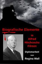 Biografische Elemente in Alfred Hitchcocks Filmen: Diplomarbeit Cover des Buches Biografische Elemente in Alfred Hitchcocks Filmen: Diplomarbeit (ISBN: B08R6DHVCL)