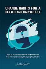 Change Habits for a Better and Happier Life: How to Achieve Your Goals and Overcome Your Inner Laziness by Changing Your Habits (English Edition) Cover des Buches Change Habits for a Better and Happier Life: How to Achieve Your Goals and Overcome Your Inner Laziness by Changing Your Habits (English Edition) (ISBN: B08SFDR7SC)