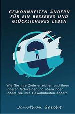 Gewohnheiten Ändern Für Ein Besseres Und Glücklicheres Leben: Wie Sie Ihre Ziele erreichen und Ihren inneren Schweinehund überwinden, indem Sie Ihre Gewohnheiten ändern Cover des Buches Gewohnheiten Ändern Für Ein Besseres Und Glücklicheres Leben: Wie Sie Ihre Ziele erreichen und Ihren inneren Schweinehund überwinden, indem Sie Ihre Gewohnheiten ändern (ISBN: B08VGR81VD)