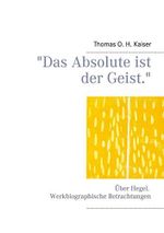 "Das Absolute ist der Geist.": Über Hegel. Werkbiographische Betrachtungen Cover des Buches "Das Absolute ist der Geist.": Über Hegel. Werkbiographische Betrachtungen (ISBN: B08VJHJ1ZG)