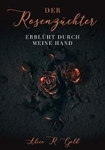 Der Rosenzüchter - Erblüht durch meine Hand : (#AuthorsChallenge) Cover des Buches Der Rosenzüchter - Erblüht durch meine Hand : (#AuthorsChallenge) (ISBN: B08WL52SCB)