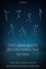 Und Alles macht Nichts, wenn wir tanzen: Aus dem Leben einer Schizophreniebetroffenen Cover des Buches Und Alles macht Nichts, wenn wir tanzen: Aus dem Leben einer Schizophreniebetroffenen (ISBN: B08X42C92J)