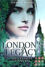 London's Legacy. Entfesselte Elemente: Urban Fantasy über eine furchtlose Heldin, die mit ihren geheimen Kräften London retten muss Cover des Buches London's Legacy. Entfesselte Elemente: Urban Fantasy über eine furchtlose Heldin, die mit ihren geheimen Kräften London retten muss (ISBN: B08XJTPRB3)