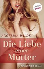 Die Liebe einer Mutter: Erotischer Roman (Der erotische Roman) Cover des Buches Die Liebe einer Mutter: Erotischer Roman (Der erotische Roman) (ISBN: B08ZNRHGTQ)