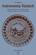 Astronomia Teutsch - Himmels Lauff, Wirkung und natürliche Influenz: Mittelalter-Astrologie in moderner Transkription Cover des Buches Astronomia Teutsch - Himmels Lauff, Wirkung und natürliche Influenz: Mittelalter-Astrologie in moderner Transkription (ISBN: B0923FSW4V)