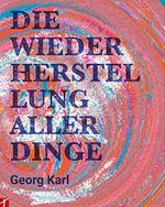 Die Wiederherstellung aller Dinge: Georg Karl Cover des Buches Die Wiederherstellung aller Dinge: Georg Karl (ISBN: B093Y5DFV4)