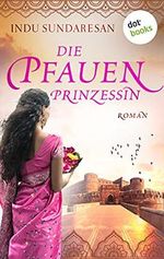 Die Pfauenprinzessin: Roman (Die Sterne Indiens 1) Cover des Buches Die Pfauenprinzessin: Roman (Die Sterne Indiens 1) (ISBN: B09683347C)