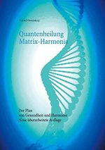Quantenheilung Matrix-Harmonia: Der Plan von Gesundheit und Harmonie - Neue überarbeitete Auflage Cover des Buches Quantenheilung Matrix-Harmonia: Der Plan von Gesundheit und Harmonie - Neue überarbeitete Auflage (ISBN: B096BHYSWZ)