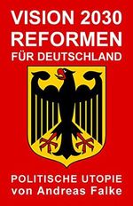 VISION 2030: REFORMEN für Deutschland Cover des Buches VISION 2030: REFORMEN für Deutschland (ISBN: B09DWH74M6)