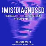 (Mis)Diagnosed: How Bias Distorts Our Perception of Mental Health Cover des Buches (Mis)Diagnosed: How Bias Distorts Our Perception of Mental Health (ISBN: B09FRHPW9X)