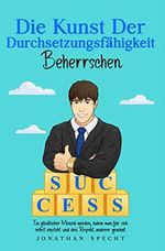 Die Kunst der Durchsetzungsfähigkeit Beherrschen : Ein glücklicher Mensch werden, indem man für sich selbst einsteht und den Respekt anderer gewinnt Cover des Buches Die Kunst der Durchsetzungsfähigkeit Beherrschen : Ein glücklicher Mensch werden, indem man für sich selbst einsteht und den Respekt anderer gewinnt (ISBN: B09HZSGHTF)