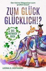 Zum Glück glücklich ! ?: Das Mutmachbuch. Der kleine Wegweiser zum großen Glück. Cover des Buches Zum Glück glücklich ! ?: Das Mutmachbuch. Der kleine Wegweiser zum großen Glück. (ISBN: B09JPBT2CR)