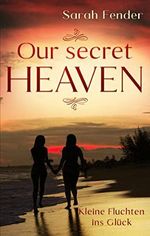 Our Secret Heaven: Kleine Fluchten ins Glück Cover des Buches Our Secret Heaven: Kleine Fluchten ins Glück (ISBN: B09LFYDXVG)