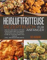 Heißluftfritteuse Rezeptbuch für Anfänger: Das XXL-Kochbuch mit 500 einfachen und gesunden Rezepten zum Frittieren ohne Öl für Freunde und Familie (inkl. Nährwertangaben) Cover des Buches Heißluftfritteuse Rezeptbuch für Anfänger: Das XXL-Kochbuch mit 500 einfachen und gesunden Rezepten zum Frittieren ohne Öl für Freunde und Familie (inkl. Nährwertangaben) (ISBN: B09MP1SG1Y)
