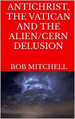 ANTICHRIST, THE VATICAN AND THE ALIEN/CERN DELUSION (English Edition) Cover des Buches ANTICHRIST, THE VATICAN AND THE ALIEN/CERN DELUSION (English Edition) (ISBN: B09MPWCYYN)