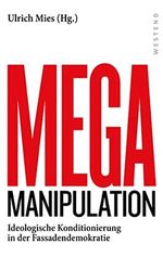 Mega-Manipulation: Ideologische Konditionierung in der Fassadendemokratie Cover des Buches Mega-Manipulation: Ideologische Konditionierung in der Fassadendemokratie (ISBN: B09PF83JFM)