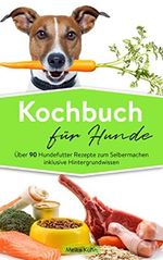 Kochbuch für Hunde: Über 90 Hundefutter Rezepte zum Selbermachen inklusive Hintergrundwissen Cover des Buches Kochbuch für Hunde: Über 90 Hundefutter Rezepte zum Selbermachen inklusive Hintergrundwissen (ISBN: B09Q6DDZ1Y)
