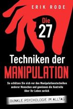 Die 27 Techniken der Manipulation – Dunkle Psychologie im Alltag: So schützen Sie sich vor den Manipulationstechniken anderer Menschen und gewinnen die Kontrolle über Ihr Leben zurück Cover des Buches Die 27 Techniken der Manipulation – Dunkle Psychologie im Alltag: So schützen Sie sich vor den Manipulationstechniken anderer Menschen und gewinnen die Kontrolle über Ihr Leben zurück (ISBN: B09W1H7VX5)