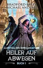 Heiler auf Abwegen: Ein Fantasy-LitRPG/GameLit-Roman (Aufstieg des Großmeisters 1) Cover des Buches Heiler auf Abwegen: Ein Fantasy-LitRPG/GameLit-Roman (Aufstieg des Großmeisters 1) (ISBN: B09WJ5FH29)