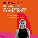 Die Zukunft der Außenpolitik ist feministisch: Wie globale Krisen gelöst werden müssen Cover des Buches Die Zukunft der Außenpolitik ist feministisch: Wie globale Krisen gelöst werden müssen (ISBN: B09Y2ZWHWS)