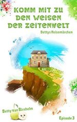 Komm mit zu den Weisen der Zeitenwelt (Bettys Reisemärchen 3) Cover des Buches Komm mit zu den Weisen der Zeitenwelt (Bettys Reisemärchen 3) (ISBN: B09YRFP3CL)