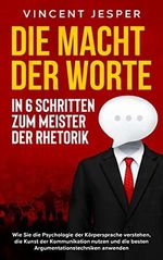 Die Macht der Worte – In 6 Schritten zum Meister der Rhetorik: Wie Sie die Psychologie der Körpersprache verstehen, die Kunst der Kommunikation nutzen und die besten Argumentationstechniken anwenden Cover des Buches Die Macht der Worte – In 6 Schritten zum Meister der Rhetorik: Wie Sie die Psychologie der Körpersprache verstehen, die Kunst der Kommunikation nutzen und die besten Argumentationstechniken anwenden (ISBN: B09YVF7FXY)
