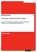 Wer trägt Schuld am Kalten Krieg?: Analyse der traditionalistischen und revisionistischen Theorien zur Entstehung der Kontroverse Cover des Buches Wer trägt Schuld am Kalten Krieg?: Analyse der traditionalistischen und revisionistischen Theorien zur Entstehung der Kontroverse (ISBN: B09Z9QQZL9)