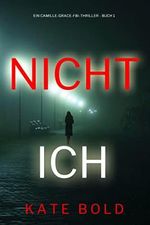 Nicht ich (Ein Camille-Grace-FBI-Thriller - Buch 1) Cover des Buches Nicht ich (Ein Camille-Grace-FBI-Thriller - Buch 1) (ISBN: B0B1B5BXQ2)
