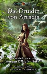Die Druidin von Arcadia (Geschichten einer mutigen Druidin 1) Cover des Buches Die Druidin von Arcadia (Geschichten einer mutigen Druidin 1) (ISBN: B0B27QHGRX)