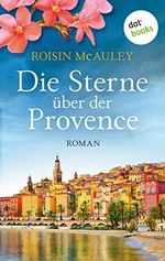 Die Sterne über der Provence: Roman | Im Urlaub lernt sie einen Traummann kennen. Aber hat er eine dunkle Vergangenheit in Irland? Cover des Buches Die Sterne über der Provence: Roman | Im Urlaub lernt sie einen Traummann kennen. Aber hat er eine dunkle Vergangenheit in Irland? (ISBN: B0B3F6XLW7)