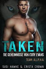 Taken: Die Geheimnisse von Cody Evans (Team ALPHA (Deutsch) 2) Cover des Buches Taken: Die Geheimnisse von Cody Evans (Team ALPHA (Deutsch) 2) (ISBN: B0B3W7RJBQ)
