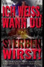 Ich weiß, wann du sterben wirst!: Das unglaubliche Nahtoderlebnis des Brett Denton Cover des Buches Ich weiß, wann du sterben wirst!: Das unglaubliche Nahtoderlebnis des Brett Denton (ISBN: B0B4BGTQJF)