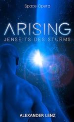 Arising: Jenseits des Sturms - Space Opera (Band 1) (Arising-Saga) Cover des Buches Arising: Jenseits des Sturms - Space Opera (Band 1) (Arising-Saga) (ISBN: B0B66188SF)