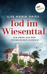 Tod im Wiesenttal: Ein Kriminalroman aus der Fränkischen Schweiz: Serienmorde in der beschaulichsten Gegend Deutschlands Cover des Buches Tod im Wiesenttal: Ein Kriminalroman aus der Fränkischen Schweiz: Serienmorde in der beschaulichsten Gegend Deutschlands (ISBN: B0BCGVHBW2)