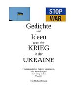Gedichte und Ideen gegen den Krieg in der Ukraine: Friedensgedichte, Fakten, Statements, und Anmerkungen zum Krieg in der Ukraine Cover des Buches Gedichte und Ideen gegen den Krieg in der Ukraine: Friedensgedichte, Fakten, Statements, und Anmerkungen zum Krieg in der Ukraine (ISBN: B0BCX1X954)