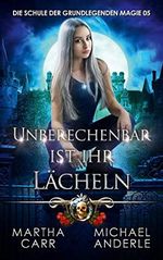 Unberechenbar ist ihr Lächeln (Die Schule der grundlegenden Magie 5) Cover des Buches Unberechenbar ist ihr Lächeln (Die Schule der grundlegenden Magie 5) (ISBN: B0BFWXTRVB)