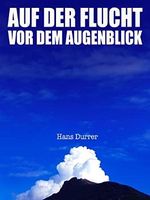 Auf der Flucht vor dem Augenblick Cover des Buches Auf der Flucht vor dem Augenblick (ISBN: B0BK5FFJFX)
